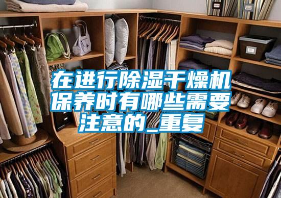 在進(jìn)行除濕干燥機保養(yǎng)時有哪些需要注意的_重復(fù)