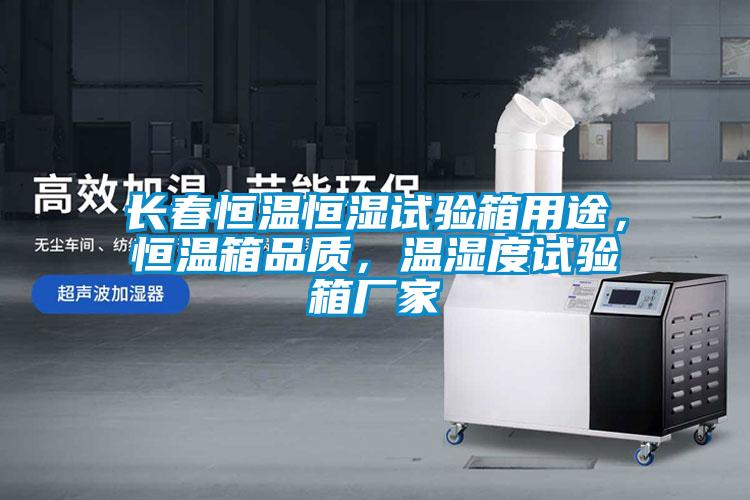 長春恒溫恒濕試驗箱用途，恒溫箱品質，溫濕度試驗箱廠家