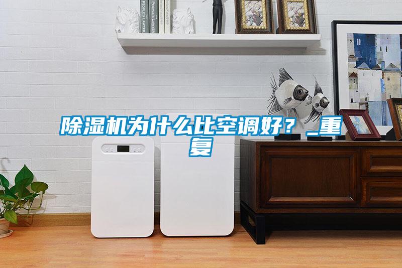 除濕機為什么比空調好？_重復