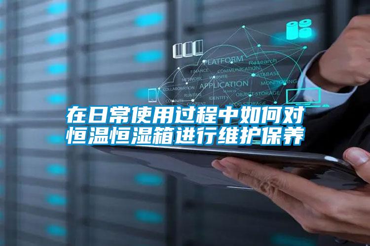 在日常使用過程中如何對恒溫恒濕箱進(jìn)行維護(hù)保養(yǎng)