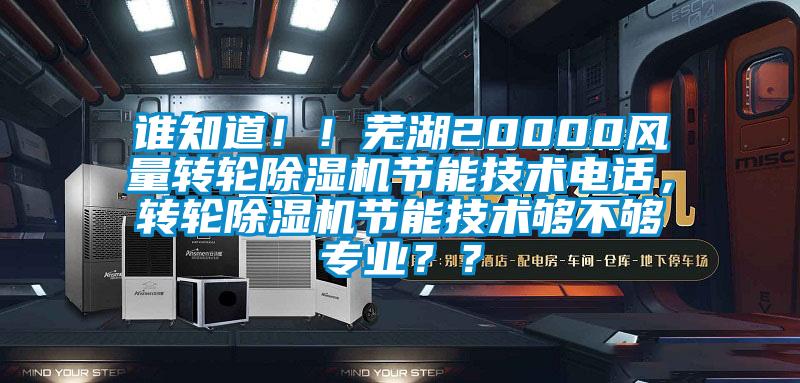 誰知道！！蕪湖20000風量轉輪除濕機節能技術電話，轉輪除濕機節能技術夠不夠專業？？