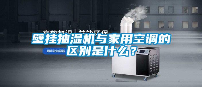 壁掛抽濕機(jī)與家用空調(diào)的區(qū)別是什么？
