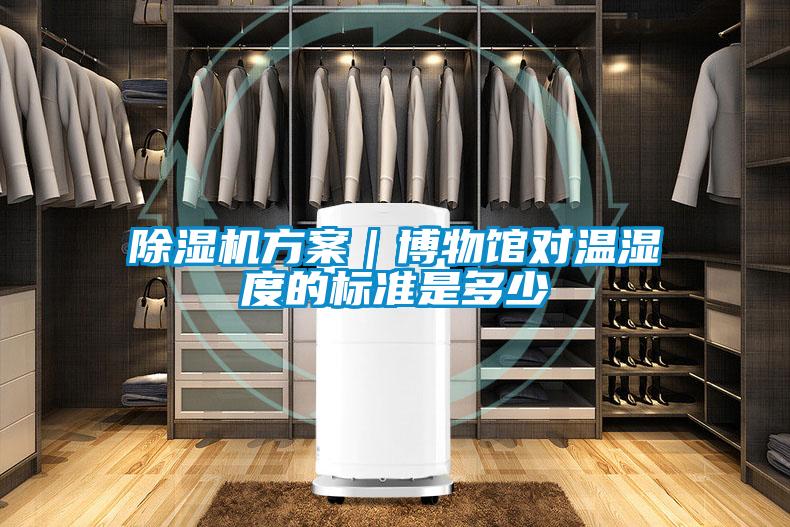 除濕機方案｜博物館對溫濕度的標(biāo)準(zhǔn)是多少