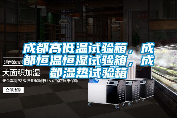成都高低溫試驗箱，成都恒溫恒濕試驗箱，成都濕熱試驗箱