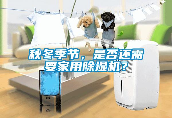 秋冬季節，是否還需要家用除濕機？