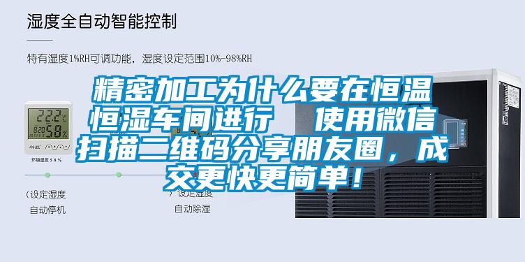 精密加工為什么要在恒溫恒濕車間進行  使用微信掃描二維碼分享朋友圈，成交更快更簡單！