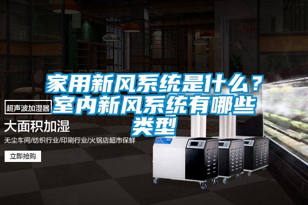 家用新風系統是什么？室內新風系統有哪些類型