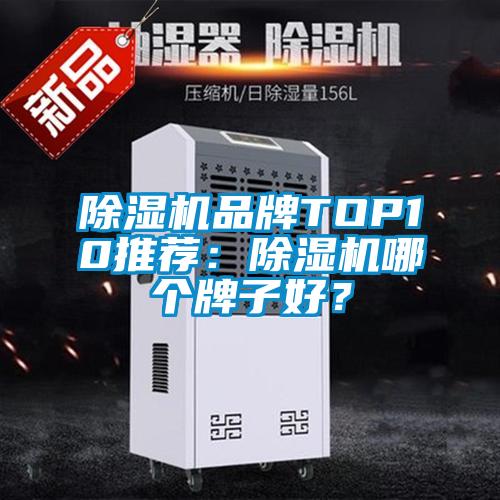 除濕機(jī)品牌TOP10推薦：除濕機(jī)哪個(gè)牌子好？