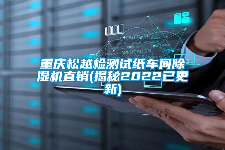 重慶松越檢測(cè)試紙車間除濕機(jī)直銷(揭秘2022已更新)