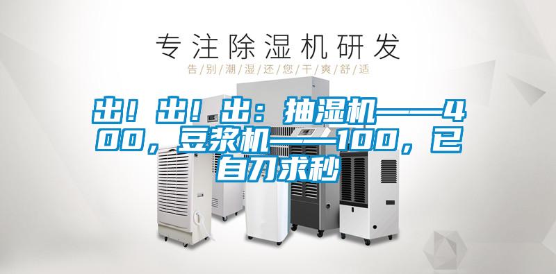 出！出！出：抽濕機——400，豆漿機——100，已自刀求秒