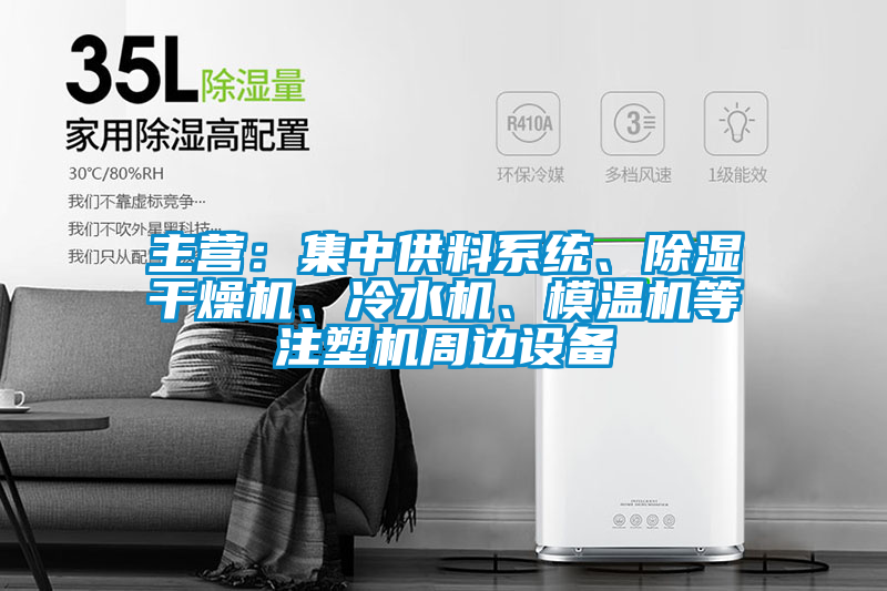 主營(yíng)：集中供料系統(tǒng)、除濕干燥機(jī)、冷水機(jī)、模溫機(jī)等注塑機(jī)周邊設(shè)備