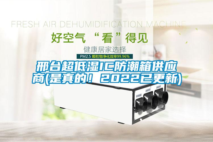 邢臺超低濕IC防潮箱供應商(是真的！2022已更新)