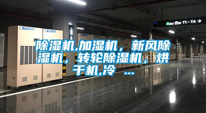 除濕機,加濕機，新風(fēng)除濕機，轉(zhuǎn)輪除濕機，烘干機,冷 ...