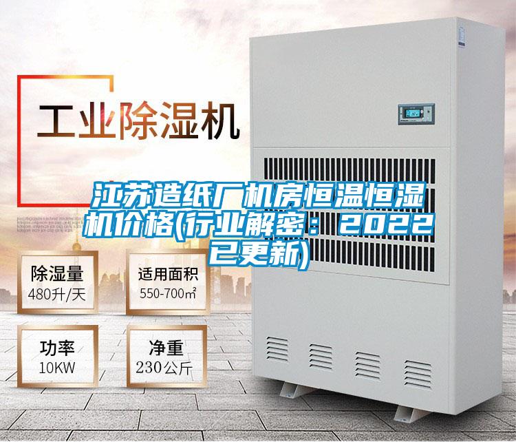 江蘇造紙廠機房恒溫恒濕機價格(行業(yè)解密：2022已更新)