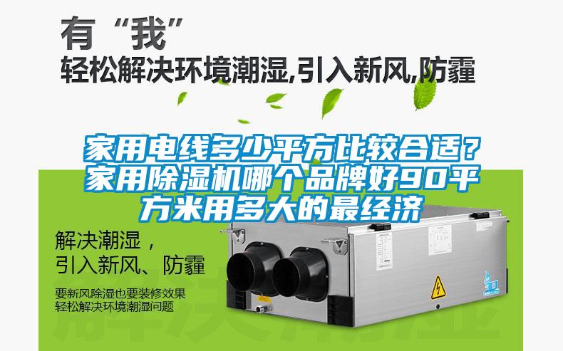 家用電線多少平方比較合適？家用除濕機哪個品牌好90平方米用多大的最經濟