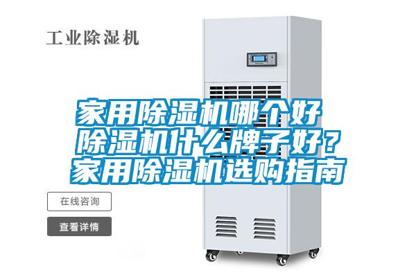 家用除濕機(jī)哪個(gè)好 除濕機(jī)什么牌子好？家用除濕機(jī)選購(gòu)指南