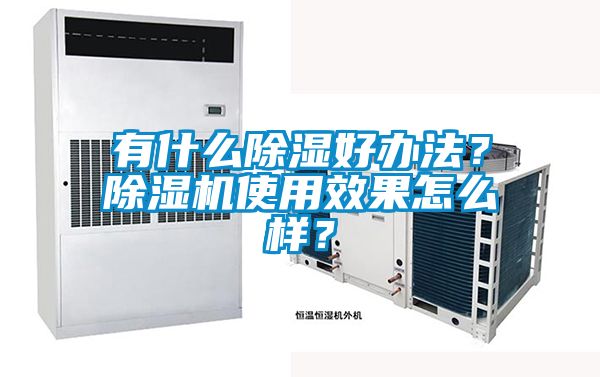 有什么除濕好辦法？除濕機(jī)使用效果怎么樣？