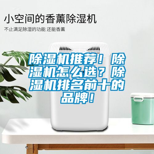 除濕機(jī)推薦！除濕機(jī)怎么選？除濕機(jī)排名前十的品牌！