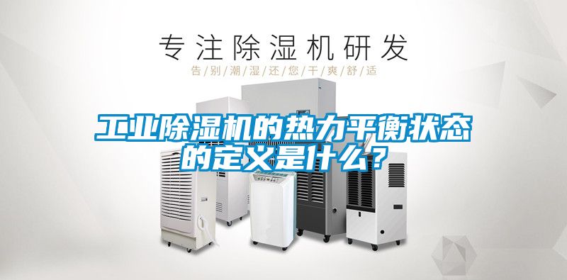 工業除濕機的熱力平衡狀態的定義是什么？