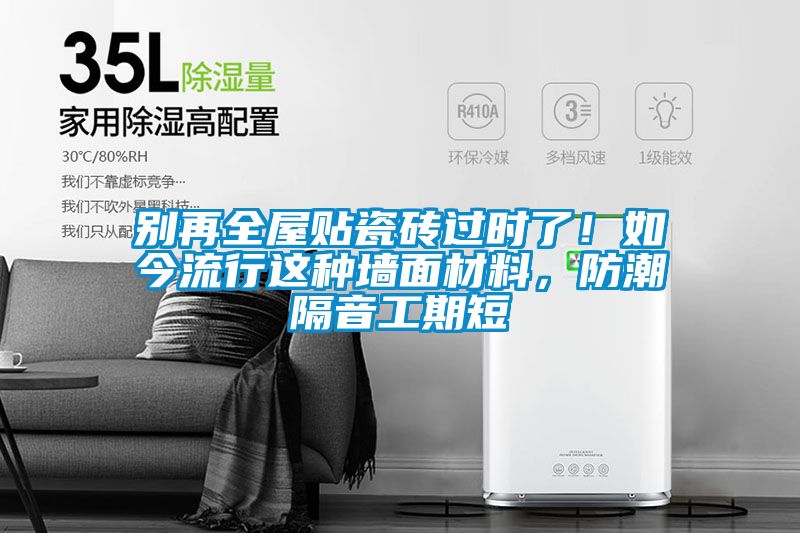 別再全屋貼瓷磚過時了！如今流行這種墻面材料，防潮隔音工期短