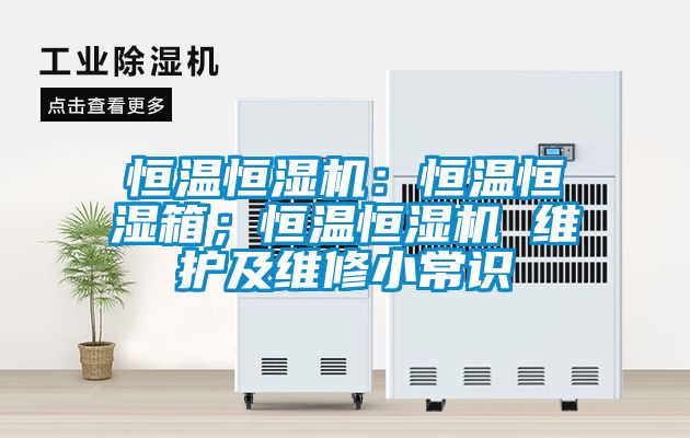 恒溫恒濕機：恒溫恒濕箱；恒溫恒濕機 維護及維修小常識