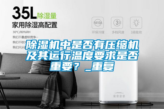 除濕機中是否有壓縮機及其運行溫度要求是否重要？_重復