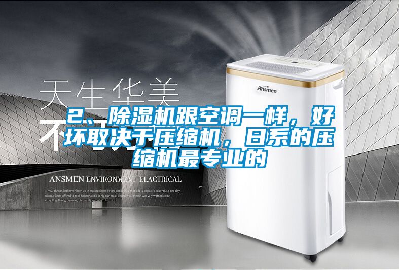 2、除濕機跟空調(diào)一樣，好壞取決于壓縮機，日系的壓縮機最專業(yè)的