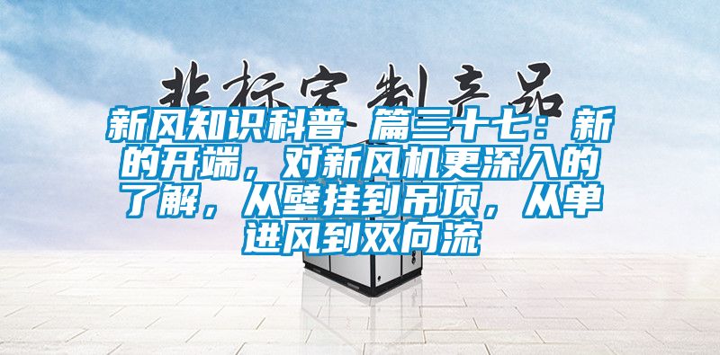 新風(fēng)知識科普 篇三十七：新的開端，對新風(fēng)機更深入的了解，從壁掛到吊頂，從單進風(fēng)到雙向流