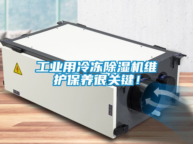 工業用冷凍除濕機維護保養很關鍵！