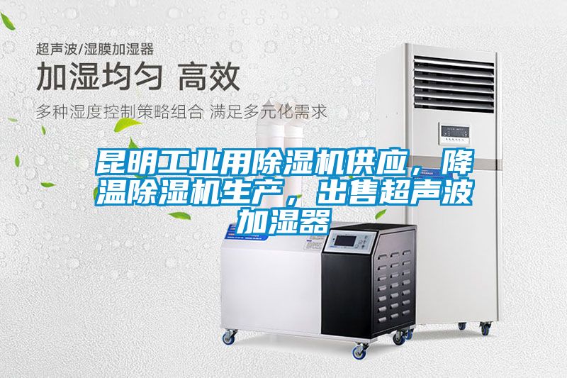 昆明工業用除濕機供應，降溫除濕機生產，出售超聲波加濕器