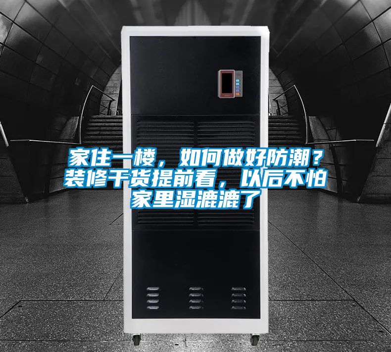 家住一樓，如何做好防潮？裝修干貨提前看，以后不怕家里濕漉漉了