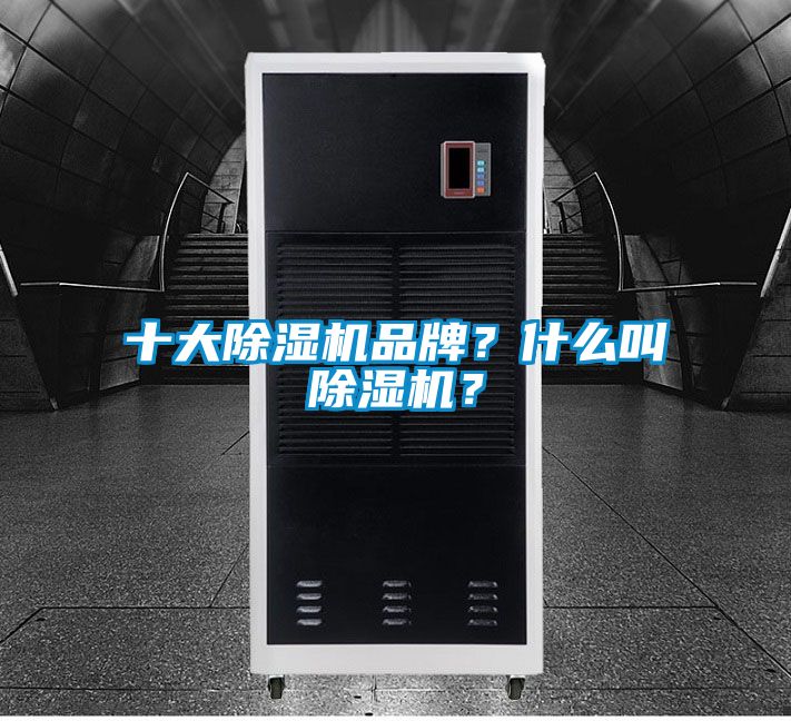 十大除濕機(jī)品牌？什么叫除濕機(jī)？