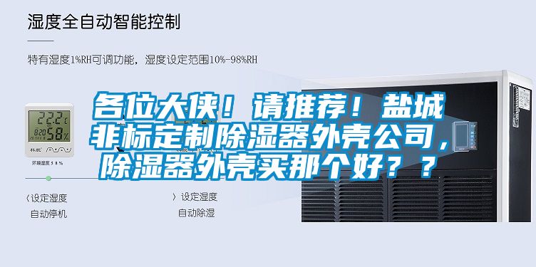 各位大俠！請推薦！鹽城非標定制除濕器外殼公司，除濕器外殼買那個好？？