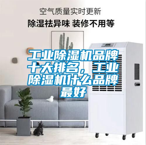 工業除濕機品牌十大排名，工業除濕機什么品牌最好