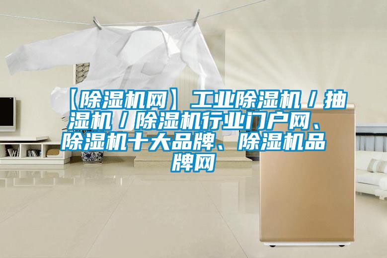 【除濕機網】工業除濕機／抽濕機／除濕機行業門戶網、除濕機十大品牌、除濕機品牌網