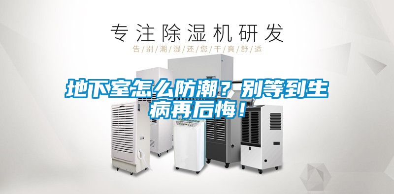 地下室怎么防潮？別等到生病再后悔！